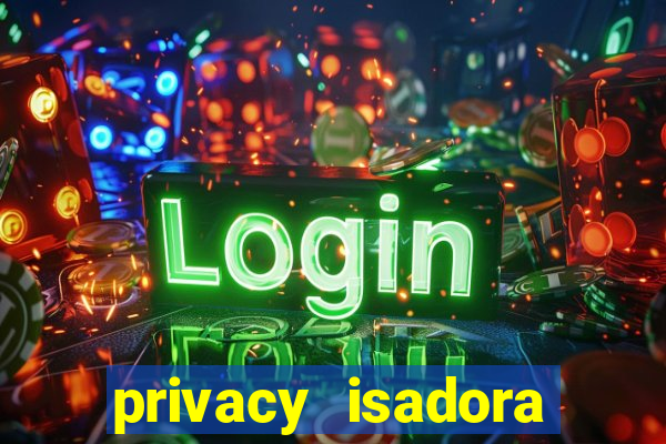 privacy isadora vale gratis